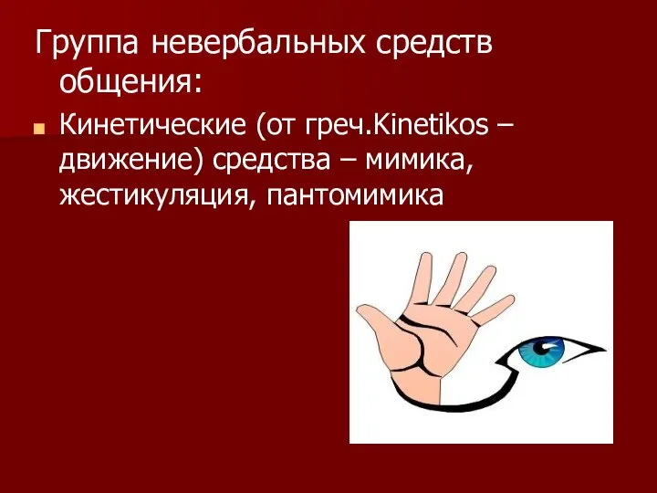 Группа невербальных средств общения: Кинетические (от греч.Kinetikos – движение) средства – мимика, жестикуляция, пантомимика