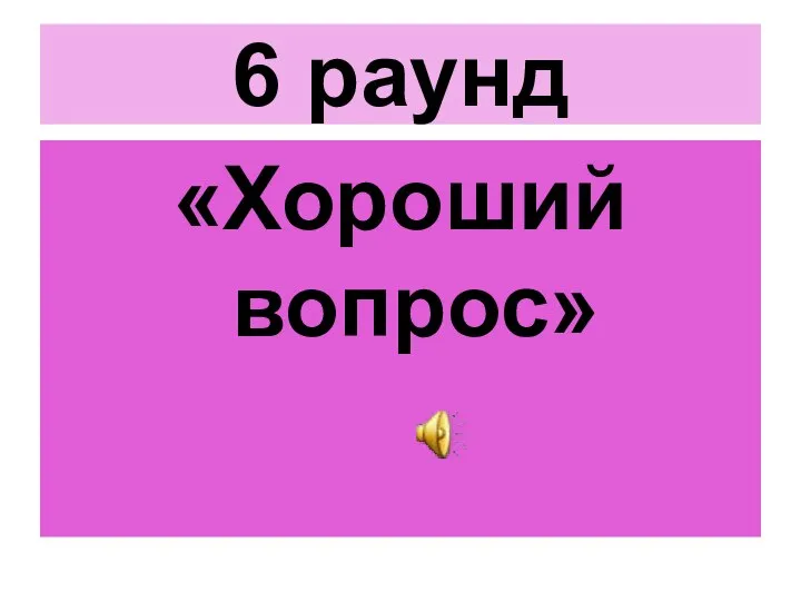 6 раунд «Хороший вопрос»