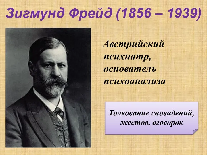 Зигмунд Фрейд (1856 – 1939) Австрийский психиатр, основатель психоанализа Толкование сновидений, жестов, оговорок