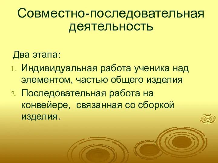 Совместно-последовательная деятельность Два этапа: Индивидуальная работа ученика над элементом, частью общего