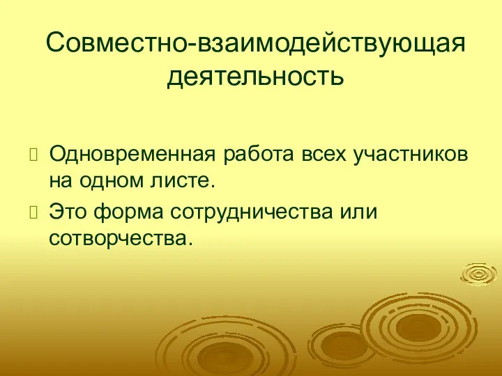 Совместно-взаимодействующая деятельность Одновременная работа всех участников на одном листе. Это форма сотрудничества или сотворчества.