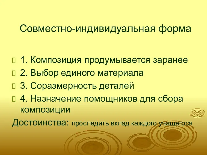 Совместно-индивидуальная форма 1. Композиция продумывается заранее 2. Выбор единого материала 3.