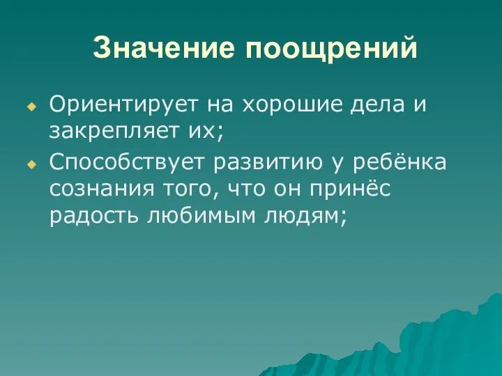 Значение поощрений Ориентирует на хорошие дела и закрепляет их; Способствует развитию