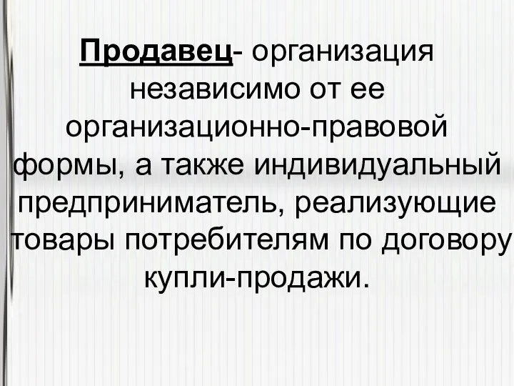 Продавец- организация независимо от ее организационно-правовой формы, а также индивидуальный предприниматель,