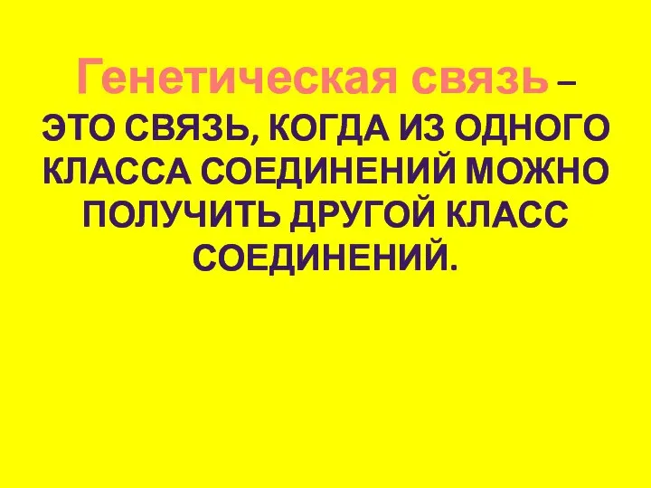 Генетическая связь – это связь, когда из одного класса соединений можно получить другой класс соединений.