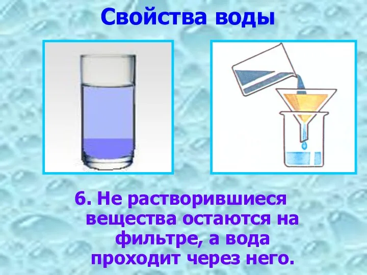 Свойства воды 6. Не растворившиеся вещества остаются на фильтре, а вода проходит через него.