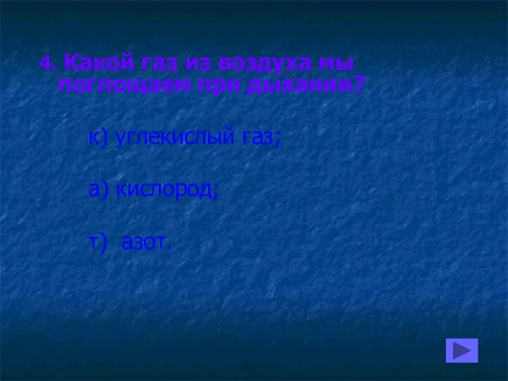 4. Какой газ из воздуха мы поглощаем при дыхании? к) углекислый газ; а) кислород; т) азот.