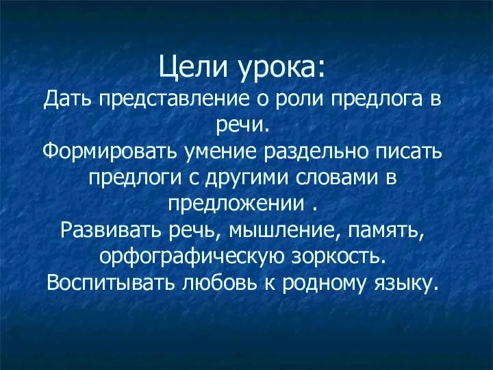 Цели урока: Дать представление о роли предлога в речи. Формировать умение