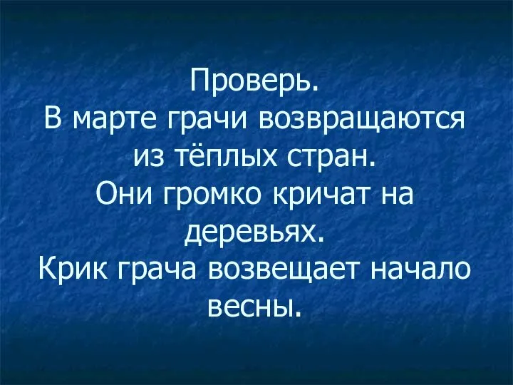 Проверь. В марте грачи возвращаются из тёплых стран. Они громко кричат