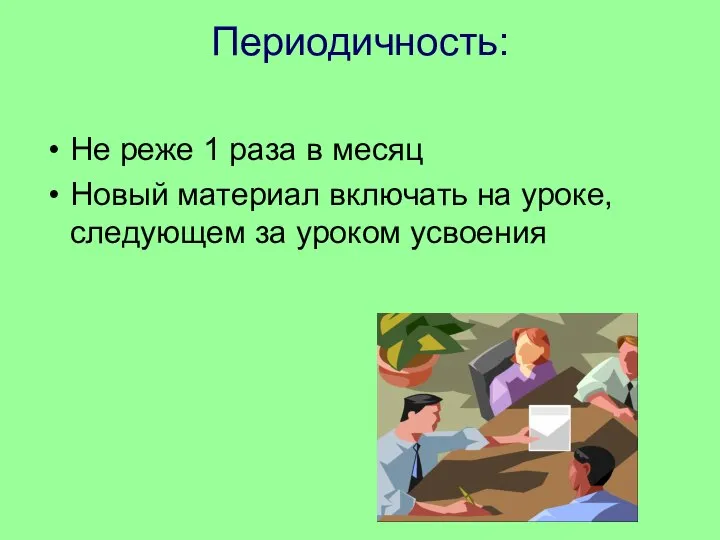 Периодичность: Не реже 1 раза в месяц Новый материал включать на уроке, следующем за уроком усвоения