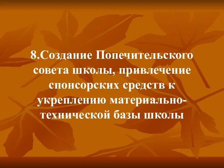 8.Создание Попечительского совета школы, привлечение спонсорских средств к укреплению материально-технической базы школы