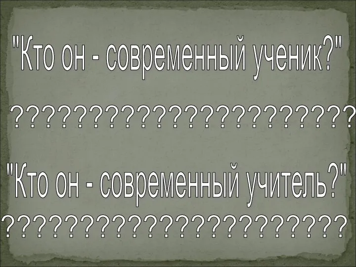 "Кто он - современный ученик?" "Кто он - современный учитель?" ?????????????????????? ??????????????????????