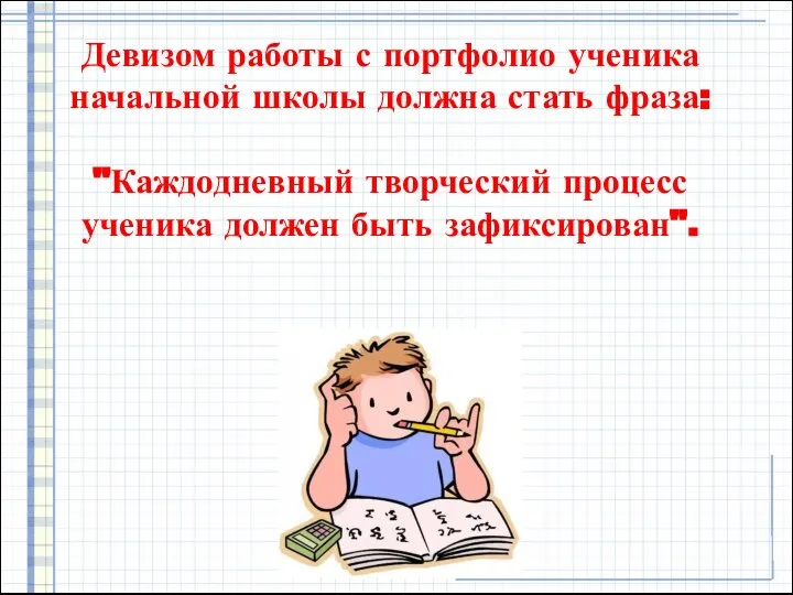 Девизом работы с портфолио ученика начальной школы должна стать фраза: "Каждодневный