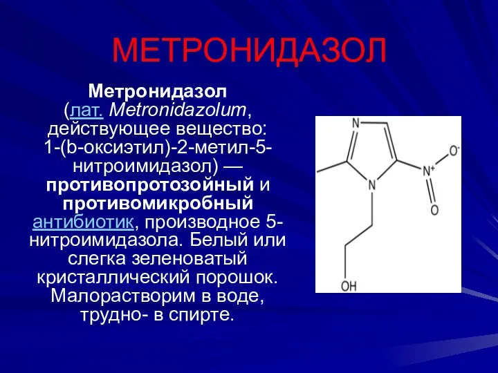 МЕТРОНИДАЗОЛ Метронидазол (лат. Metronidazolum, действующее вещество: 1-(b-оксиэтил)-2-метил-5-нитроимидазол) — противопротозойный и противомикробный