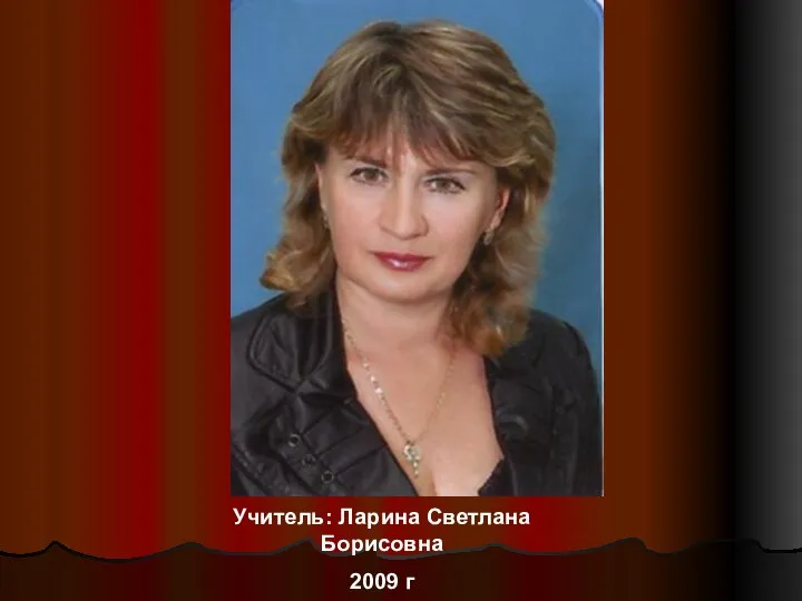 Учитель: Ларина Светлана Борисовна 2009 г