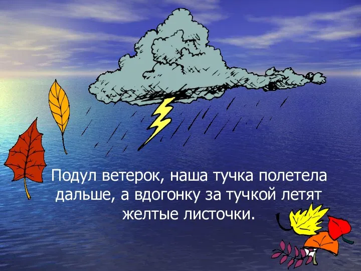 Подул ветерок, наша тучка полетела дальше, а вдогонку за тучкой летят желтые листочки.