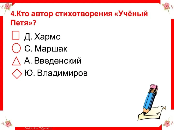 4.Кто автор стихотворения «Учёный Петя»? Д. Хармс С. Маршак А. Введенский Ю. Владимиров