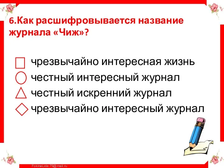 6.Как расшифровывается название журнала «Чиж»? чрезвычайно интересная жизнь честный интересный журнал