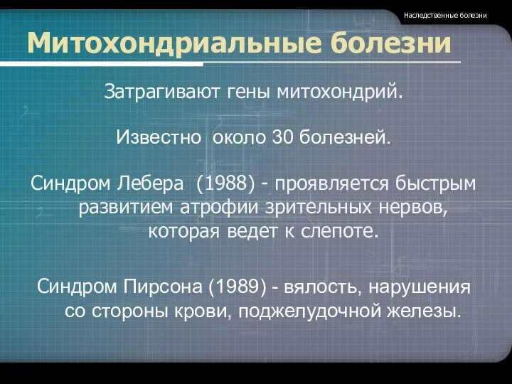 Митохондриальные болезни Затрагивают гены митохондрий. Известно около 30 болезней. Синдром Лебера