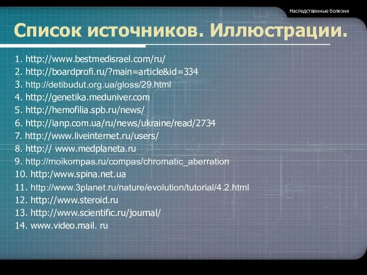 Список источников. Иллюстрации. 1. http://www.bestmedisrael.com/ru/ 2. http://boardprofi.ru/?main=article&id=334 3. http://detibudut.org.ua/gloss/29.html 4. http://genetika.meduniver.com