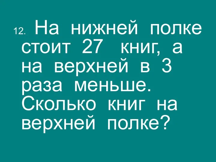 12. На нижней полке стоит 27 книг, а на верхней в