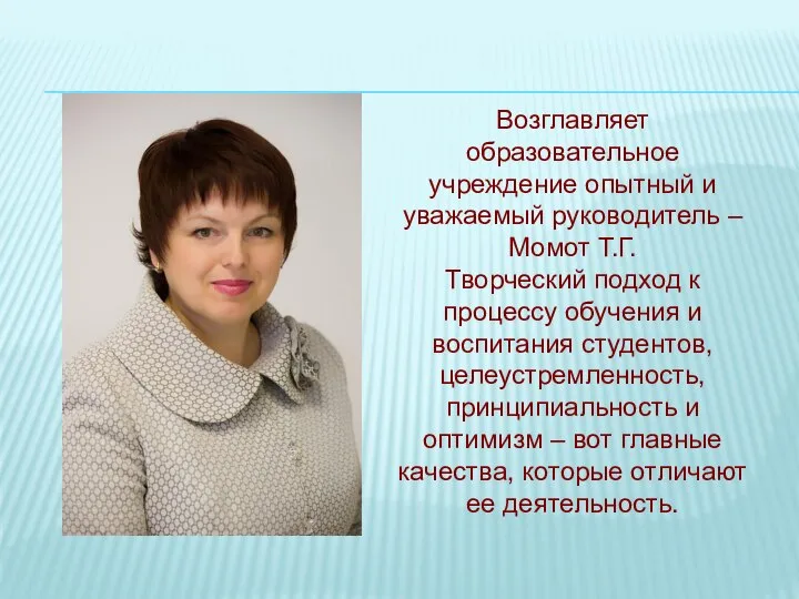 Возглавляет образовательное учреждение опытный и уважаемый руководитель – Момот Т.Г. Творческий