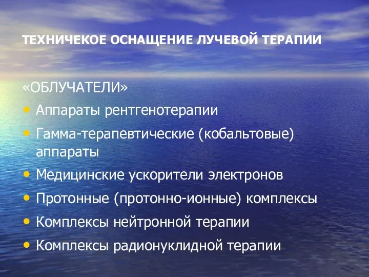 ТЕХНИЧЕКОЕ ОСНАЩЕНИЕ ЛУЧЕВОЙ ТЕРАПИИ «ОБЛУЧАТЕЛИ» Аппараты рентгенотерапии Гамма-терапевтические (кобальтовые) аппараты Медицинские