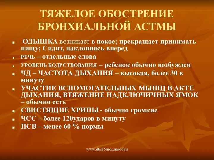 www.dbs15mos.narod.ru ТЯЖЕЛОЕ ОБОСТРЕНИЕ БРОНХИАЛЬНОЙ АСТМЫ ОДЫШКА возникает в покое; прекращает принимать