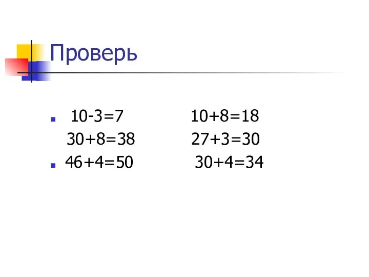 Проверь 10-3=7 10+8=18 30+8=38 27+3=30 46+4=50 30+4=34