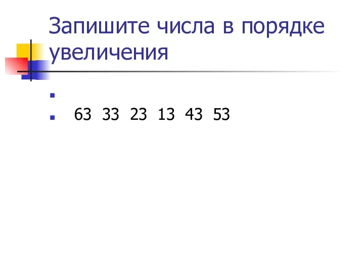 Запишите числа в порядке увеличения 63 33 23 13 43 53