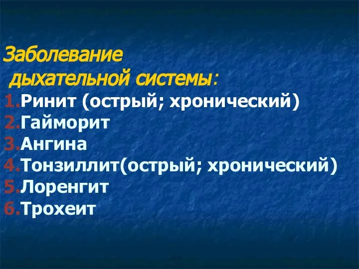 Заболевание дыхательной системы: 1.Ринит (острый; хронический) 2.Гайморит 3.Ангина 4.Тонзиллит(острый; хронический) 5.Лоренгит 6.Трохеит