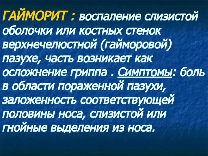 ГАЙМОРИТ : воспаление слизистой оболочки или костных стенок верхнечелюстной (гайморовой) пазухе,