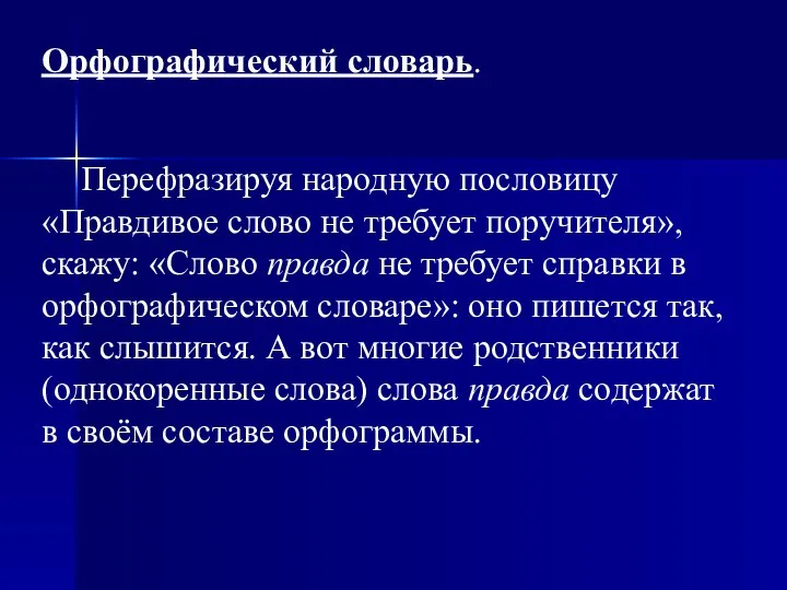 Орфографический словарь. Перефразируя народную пословицу «Правдивое слово не требует поручителя», скажу: