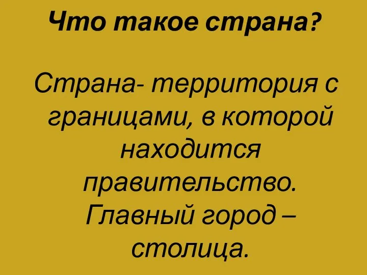 Что такое страна? Страна- территория с границами, в которой находится правительство. Главный город – столица.