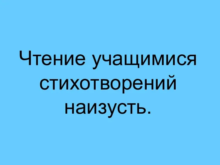 Чтение учащимися стихотворений наизусть.