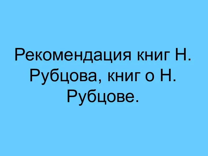 Рекомендация книг Н.Рубцова, книг о Н.Рубцове.