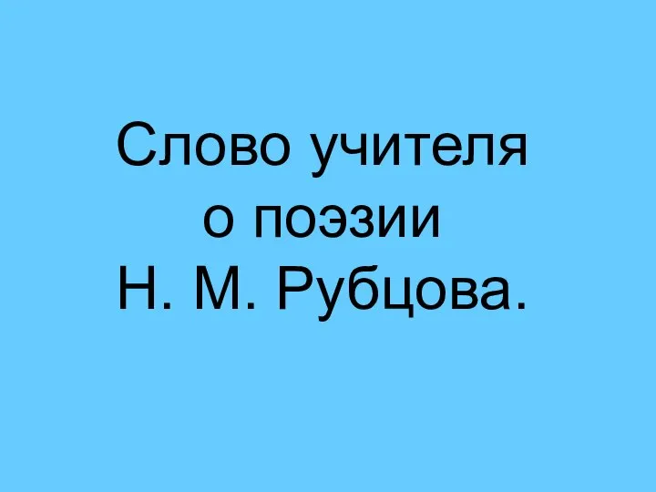 Слово учителя о поэзии Н. М. Рубцова.