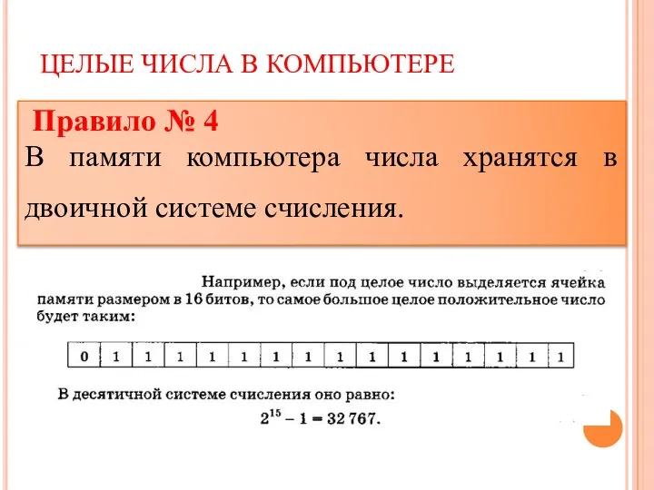 ЦЕЛЫЕ ЧИСЛА В КОМПЬЮТЕРЕ Правило № 4 В памяти компьютера числа хранятся в двоичной системе счисления.