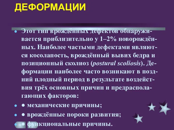 ДЕФОРМАЦИИ Этот тип врождённых дефектов обнаружи-вается приблизительно у 1–2% новорождён-ных. Наиболее