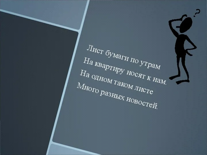 Лист бумаги по утрам На квартиру носят к нам. На одном таком листе Много разных новостей.