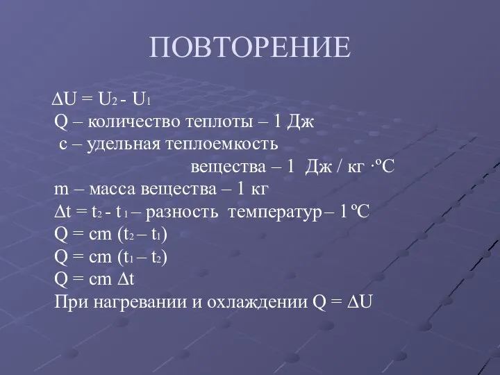 ПОВТОРЕНИЕ ∆U = U2 - U1 Q – количество теплоты –