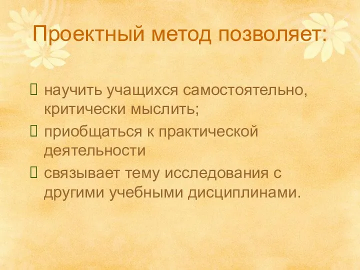 Проектный метод позволяет: научить учащихся самостоятельно, критически мыслить; приобщаться к практической