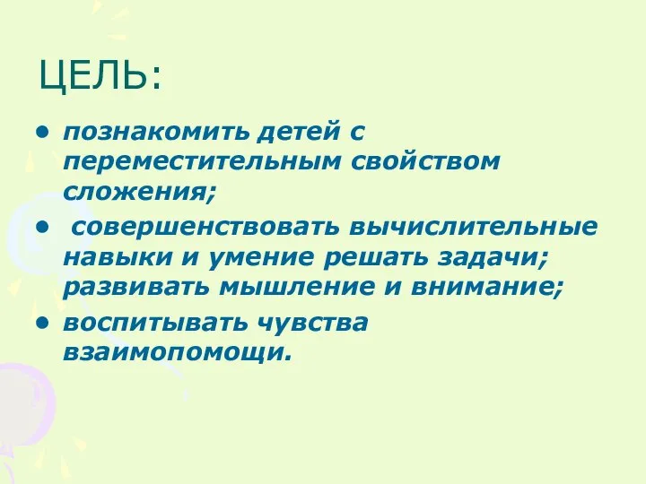 ЦЕЛЬ: познакомить детей с переместительным свойством сложения; совершенствовать вычислительные навыки и