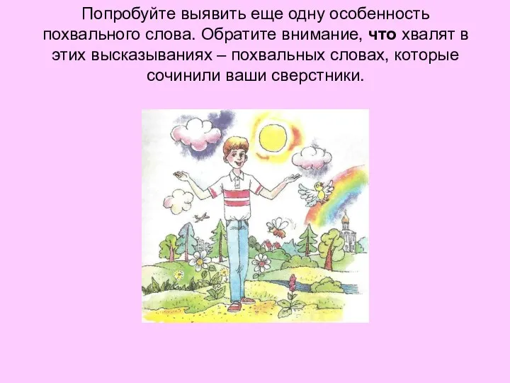 Попробуйте выявить еще одну особенность похвального слова. Обратите внимание, что хвалят