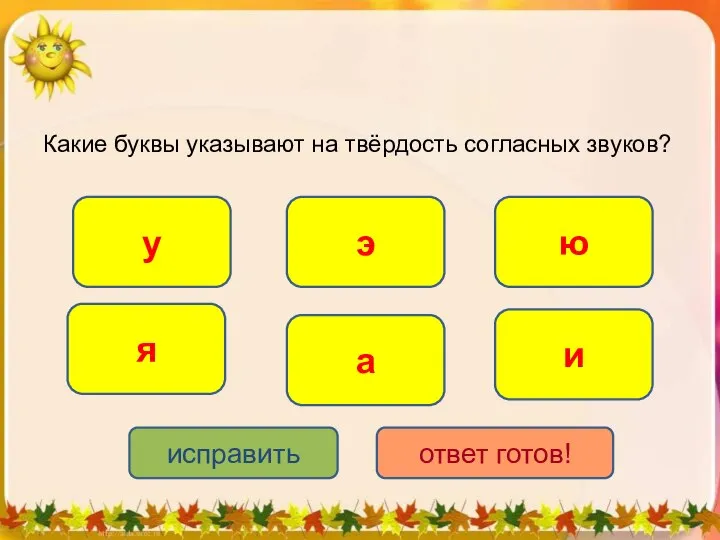 Какие буквы указывают на твёрдость согласных звуков? у а э я ю и исправить ответ готов!