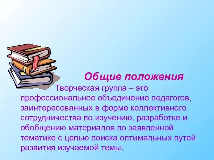 Общие положения Творческая группа – это профессиональное объединение педагогов, заинтересованных в