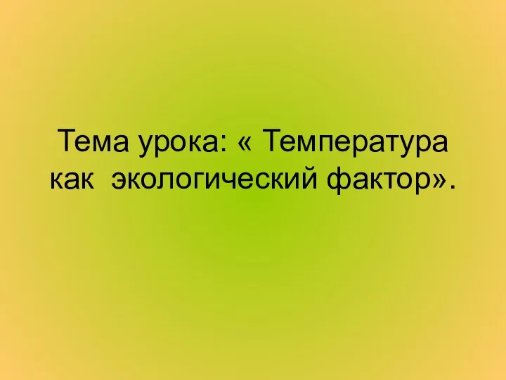 Тема урока: « Температура как экологический фактор».