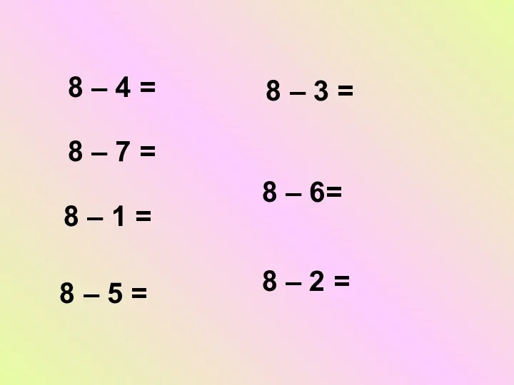 8 – 4 = 8 – 7 = 8 – 1