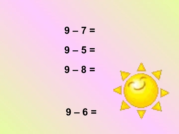 9 – 7 = 9 – 5 = 9 – 8 = 9 – 6 =