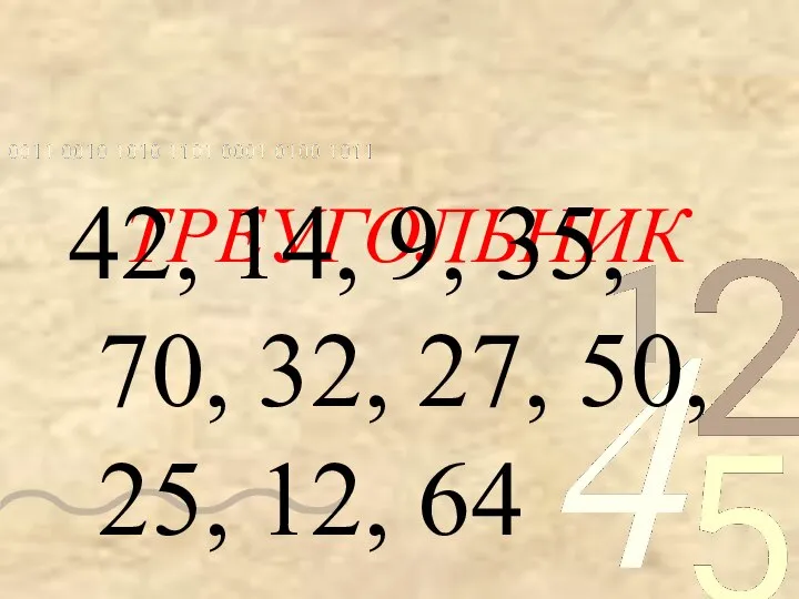 ТРЕУГОЛЬНИК 42, 14, 9, 35, 70, 32, 27, 50, 25, 12, 64